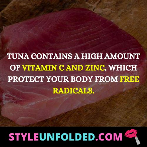 Tuna contains a high amount of vitamin c and zinc, which protect your body from free radicals.