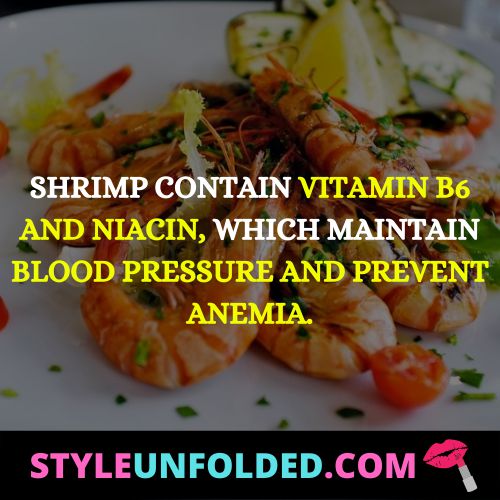 shrimp contain vitamin b6 and niacin, which maintain blood pressure and prevent anemia.