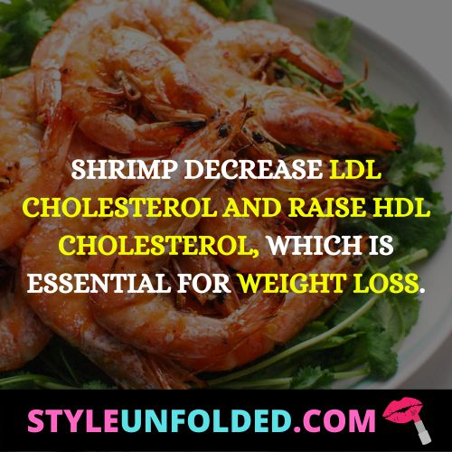 shrimp decrease LDL cholesterol and raise HDL cholesterol, which is essential for weight loss.