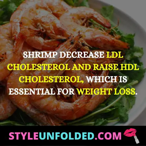 shrimp decrease LDL cholesterol and raise HDL cholesterol, which is essential for weight loss.