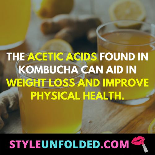 the acetic acids found in kombucha can aid in weight loss and improve physical health.