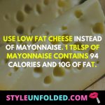 use low fat cheese instead of mayonnaise. 1 tblsp of mayonnaise contains 94 calories and 10g of fat.
