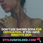 Don't use baking soda for exfoliation, ﻿if you have sensitive skin.