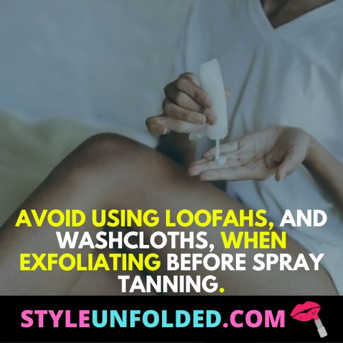 how to exfoliate before spray tan - avoid using loofahs, and washcloths, when exfoliating before spray tanning.