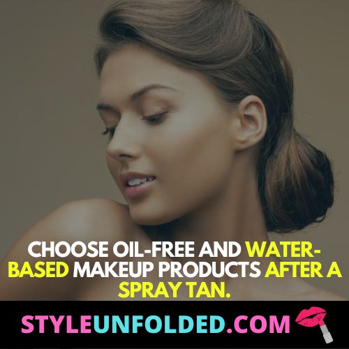 choose oil-free and water-based makeup products after a spray tan.